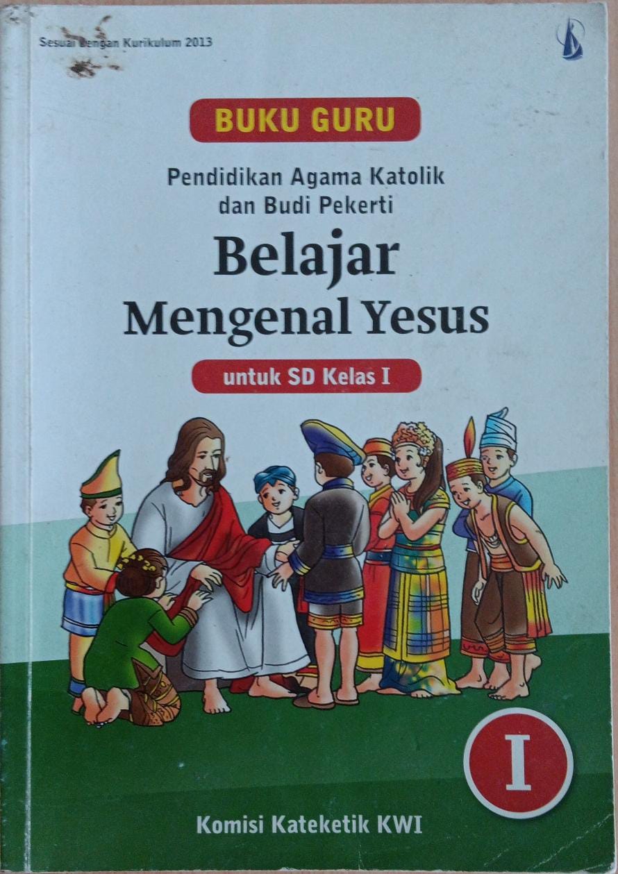 Buku Guru ; Pendidikan Agama Katolik dan Budi Pekerti I ; Belajar Mengenal Yesus ; untuk SD Kelas 1